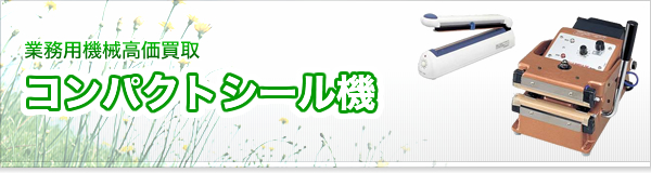 コンパクトシール機買取