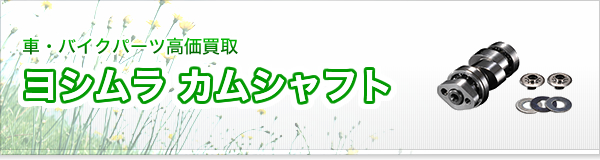 ヨシムラ カムシャフト買取