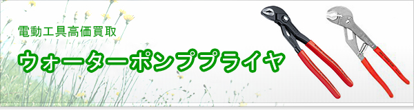 ウォーターポンププライヤ買取