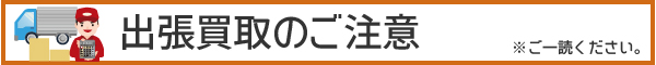 出張買取のご注意